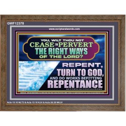 WILT THOU NOT CEASE TO PERVERT THE RIGHT WAYS OF THE LORD  Unique Scriptural Wooden Frame  GWF12378  "45X33"