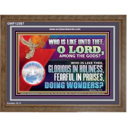 WHO IS LIKE THEE GLORIOUS IN HOLINESS  Unique Scriptural Wooden Frame  GWF12587  "45X33"