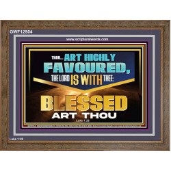 THOU ART HIGHLY FAVOURED THE LORD IS WITH THEE  Bible Verse Art Prints  GWF12954  "45X33"