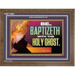 BE BAPTIZETH WITH THE HOLY GHOST  Sanctuary Wall Picture Wooden Frame  GWF12992  "45X33"