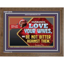HUSBAND LOVE YOUR WIVES AND BE NOT BITTER AGAINST THEM  Unique Scriptural Picture  GWF13076  "45X33"
