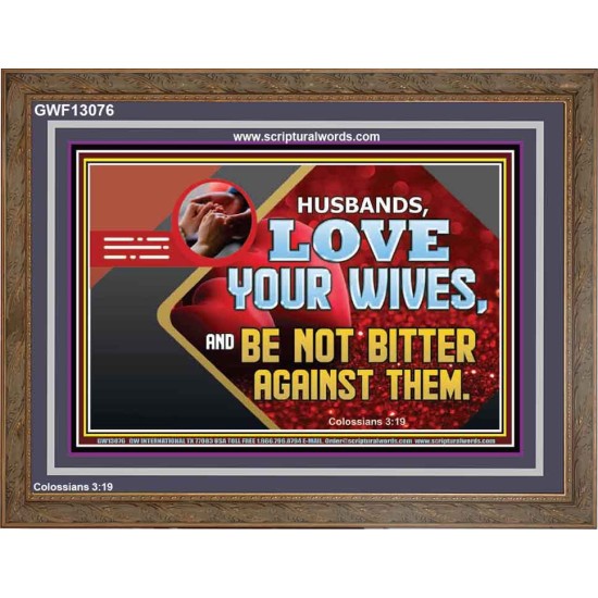 HUSBAND LOVE YOUR WIVES AND BE NOT BITTER AGAINST THEM  Unique Scriptural Picture  GWF13076  