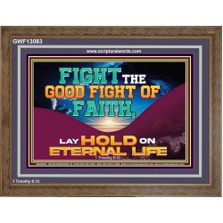 FIGHT THE GOOD FIGHT OF FAITH LAY HOLD ON ETERNAL LIFE  Sanctuary Wall Wooden Frame  GWF13083  "45X33"