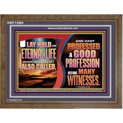 LAY HOLD ON ETERNAL LIFE WHEREUNTO THOU ART ALSO CALLED  Ultimate Inspirational Wall Art Wooden Frame  GWF13084  "45X33"