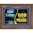 ABBA FATHER GOD OF MY PRAISE  Scripture Art Wooden Frame  GWF13100  "45X33"