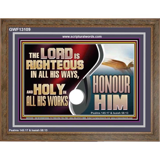 THE LORD IS RIGHTEOUS IN ALL HIS WAYS AND HOLY IN ALL HIS WORKS HONOUR HIM  Scripture Art Prints Wooden Frame  GWF13109  