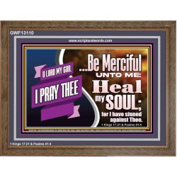BE MERCIFUL UNTO ME HEAL MY SOUL FOR I HAVE SINNED AGAINST THEE  Scriptural Wooden Frame Wooden Frame  GWF13110  "45X33"