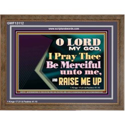 LORD MY GOD, I PRAY THEE BE MERCIFUL UNTO ME, AND RAISE ME UP  Unique Bible Verse Wooden Frame  GWF13112  "45X33"