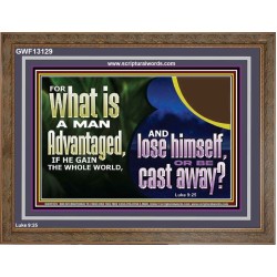 WHAT IS A MAN ADVANTAGED IF HE GAIN THE WHOLE WORLD AND LOSE HIMSELF OR BE CAST AWAY  Biblical Paintings Wooden Frame  GWF13129  "45X33"