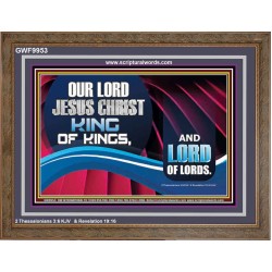 OUR LORD JESUS CHRIST KING OF KINGS, AND LORD OF LORDS.  Encouraging Bible Verse Wooden Frame  GWF9953  "45X33"