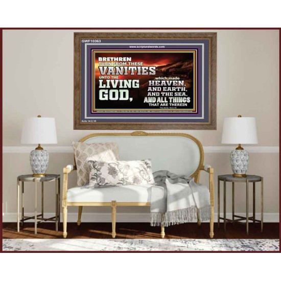 TURN FROM THESE VANITIES TO THE LIVING GOD JEHOVAH  Unique Scriptural Wooden Frame  GWF10363  