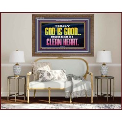 TRULY GOD IS GOOD TO THOSE WITH CLEAN HEART  Scriptural Wooden Frame Wooden Frame  GWF10510  "45X33"