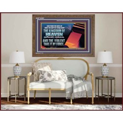 THE KINGDOM OF HEAVEN SUFFERETH VIOLENCE AND THE VIOLENT TAKE IT BY FORCE  Christian Quote Wooden Frame  GWF10597  "45X33"