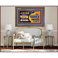 TO HIM THAT BY WISDOM MADE THE HEAVENS BE GLORY FOR EVER  Righteous Living Christian Picture  GWF10675  "45X33"