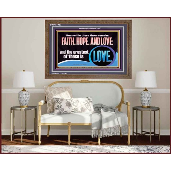 THESE THREE REMAIN FAITH HOPE AND LOVE BUT THE GREATEST IS LOVE  Ultimate Power Wooden Frame  GWF11764  