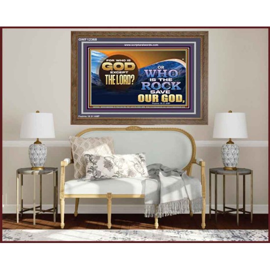 FOR WHO IS GOD EXCEPT THE LORD WHO IS THE ROCK SAVE OUR GOD  Ultimate Inspirational Wall Art Wooden Frame  GWF12368  