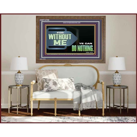 FOR WITHOUT ME YE CAN DO NOTHING  Scriptural Wooden Frame Signs  GWF12709  