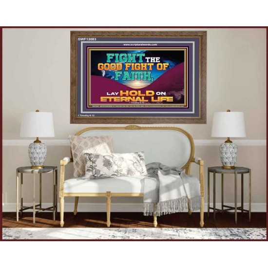 FIGHT THE GOOD FIGHT OF FAITH LAY HOLD ON ETERNAL LIFE  Sanctuary Wall Wooden Frame  GWF13083  
