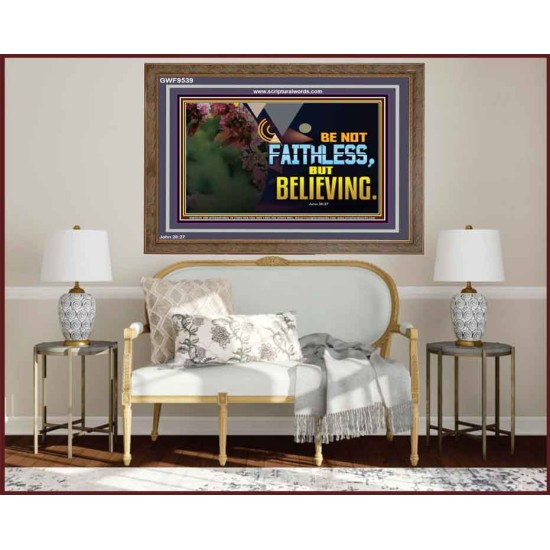 BE NOT FAITHLESS BUT BELIEVING  Ultimate Inspirational Wall Art Wooden Frame  GWF9539  