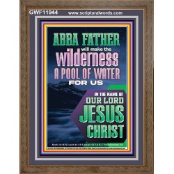 ABBA FATHER WILL MAKE THY WILDERNESS A POOL OF WATER  Ultimate Inspirational Wall Art  Portrait  GWF11944  "33x45"