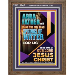 ABBA FATHER WILL MAKE THE DRY SPRINGS OF WATER FOR US  Unique Scriptural Portrait  GWF11945  "33x45"