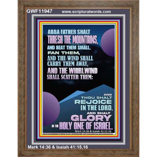 ABBA FATHER SHALL THRESH OUR MOUNTAINS AND BEAT THEM SMALL  Ultimate Power Portrait  GWF11947  