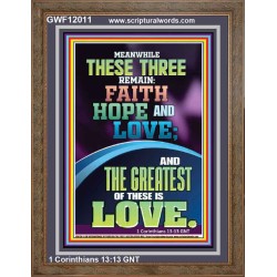 THESE THREE REMAIN FAITH HOPE AND LOVE AND THE GREATEST IS LOVE  Scripture Art Portrait  GWF12011  "33x45"