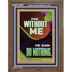 FOR WITHOUT ME YE CAN DO NOTHING  Church Portrait  GWF12667  "33x45"