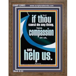 HAVE COMPASSION ON US AND HELP US  Righteous Living Christian Portrait  GWF12683  "33x45"