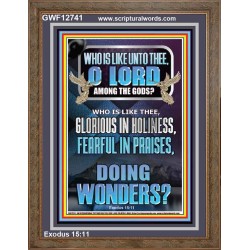 WHO IS LIKE UNTO THEE O LORD FEARFUL IN PRAISES  Ultimate Inspirational Wall Art Portrait  GWF12741  "33x45"