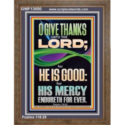 O GIVE THANKS UNTO THE LORD FOR HE IS GOOD HIS MERCY ENDURETH FOR EVER  Scripture Art Portrait  GWF13050  "33x45"