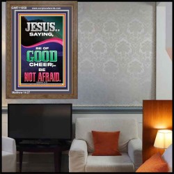 JESUS SAID BE OF GOOD CHEER BE NOT AFRAID  Church Portrait  GWF11959  "33x45"