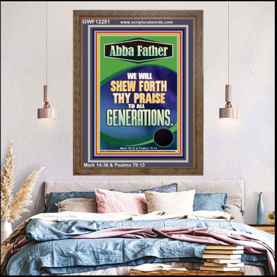 ABBA FATHER WE WILL SHEW FORTH THY PRAISE TO ALL GENERATIONS  Sciptural Décor  GWF12281  