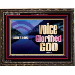 WITH A LOUD VOICE GLORIFIED GOD  Printable Bible Verses to Wooden Frame  GWGLORIOUS10349  "45X33"