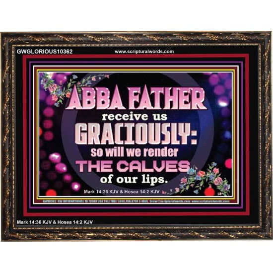 ABBA FATHER RECEIVE US GRACIOUSLY  Ultimate Inspirational Wall Art Wooden Frame  GWGLORIOUS10362  