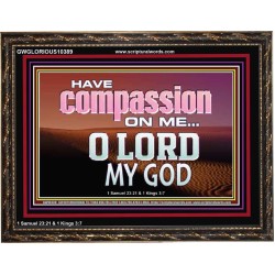 HAVE COMPASSION ON ME O LORD MY GOD  Ultimate Inspirational Wall Art Wooden Frame  GWGLORIOUS10389  "45X33"