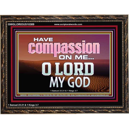 HAVE COMPASSION ON ME O LORD MY GOD  Ultimate Inspirational Wall Art Wooden Frame  GWGLORIOUS10389  