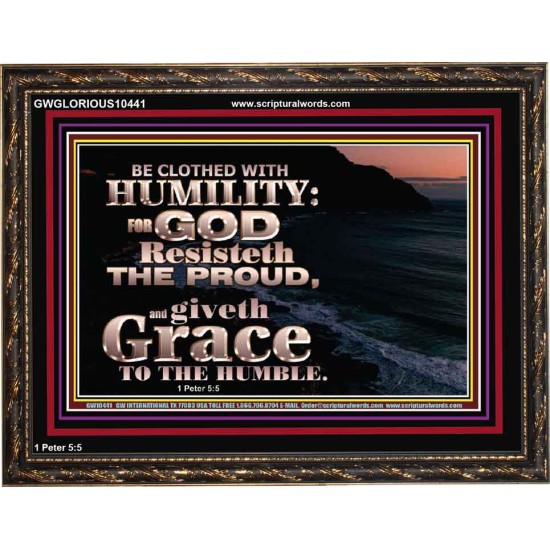BE CLOTHED WITH HUMILITY FOR GOD RESISTETH THE PROUD  Scriptural Décor Wooden Frame  GWGLORIOUS10441  