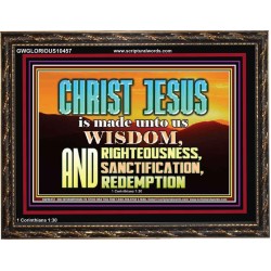 CHRIST JESUS OUR WISDOM, RIGHTEOUSNESS, SANCTIFICATION AND OUR REDEMPTION  Encouraging Bible Verse Wooden Frame  GWGLORIOUS10457  "45X33"