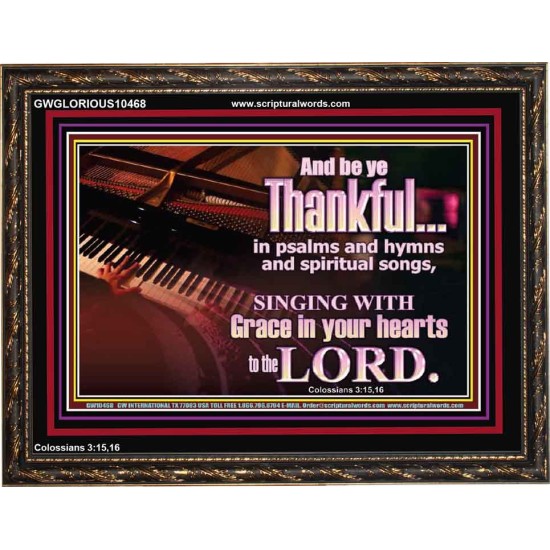 BE THANKFUL IN PSALMS AND HYMNS AND SPIRITUAL SONGS  Scripture Art Prints Wooden Frame  GWGLORIOUS10468  