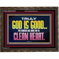 TRULY GOD IS GOOD TO THOSE WITH CLEAN HEART  Scriptural Wooden Frame Wooden Frame  GWGLORIOUS10510  "45X33"