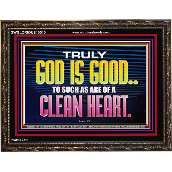 TRULY GOD IS GOOD TO THOSE WITH CLEAN HEART  Scriptural Wooden Frame Wooden Frame  GWGLORIOUS10510  