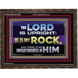 THE LORD IS UPRIGHT AND MY ROCK  Church Wooden Frame  GWGLORIOUS10535  "45X33"