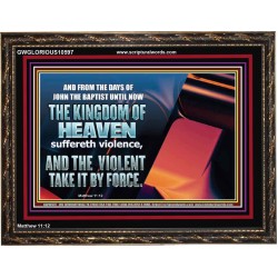 THE KINGDOM OF HEAVEN SUFFERETH VIOLENCE AND THE VIOLENT TAKE IT BY FORCE  Christian Quote Wooden Frame  GWGLORIOUS10597  "45X33"