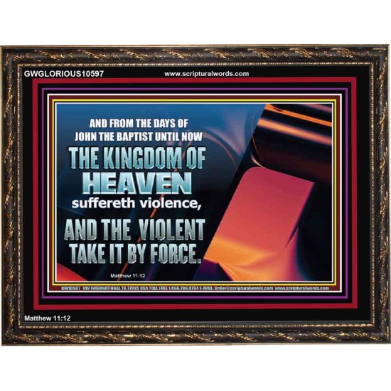 THE KINGDOM OF HEAVEN SUFFERETH VIOLENCE AND THE VIOLENT TAKE IT BY FORCE  Christian Quote Wooden Frame  GWGLORIOUS10597  