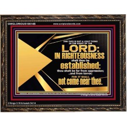BE FAR FROM OPPRESSION AND TERROR SHALL NOT COME NEAR THEE  Unique Bible Verse Wooden Frame  GWGLORIOUS10614B  "45X33"