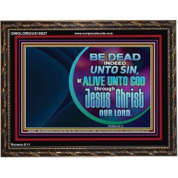 BE DEAD UNTO SIN ALIVE UNTO GOD THROUGH JESUS CHRIST OUR LORD  Custom Wooden Frame   GWGLORIOUS10627  "45X33"