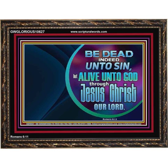 BE DEAD UNTO SIN ALIVE UNTO GOD THROUGH JESUS CHRIST OUR LORD  Custom Wooden Frame   GWGLORIOUS10627  