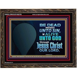 BE ALIVE UNTO TO GOD THROUGH JESUS CHRIST OUR LORD  Bible Verses Wooden Frame Art  GWGLORIOUS10627B  "45X33"