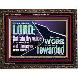 REFRAIN THY VOICE FROM WEEPING AND THINE EYES FROM TEARS  Printable Bible Verse to Wooden Frame  GWGLORIOUS10639  "45X33"